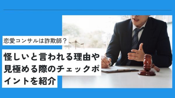 恋愛コンサルは怪しい？ 胡散臭い？ 詐欺師と言われる理由を解説